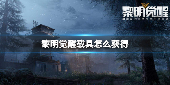 黎明觉醒载具怎么获得 黎明觉醒载具获得方法介绍