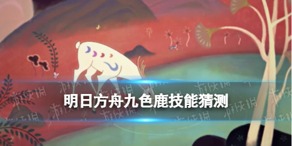 明日方舟九色鹿技能猜测 明日方舟吉兆呈祥签到联动干员九色鹿