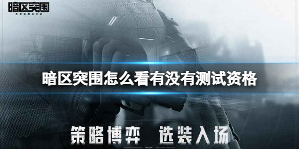 暗区突围怎么看有没有测试资格 暗区突围测试资格查看方法介绍