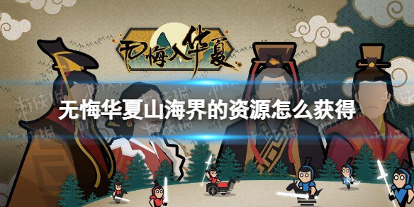 无悔华夏山海界的资源怎么获得 无悔华夏山海界资源获取方法