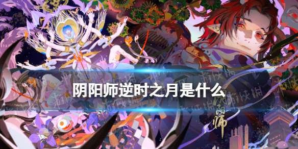 阴阳师逆时之月有什么用 阴阳师赤月复苏逆时之月道具怎么获得