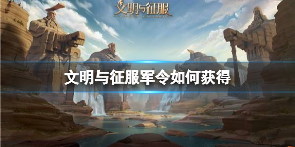 文明与征服军令如何获得 文明与征服军令获得方法