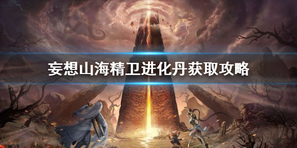 妄想山海精卫进化丹怎么获得 妄想山海精卫进化丹获取攻略