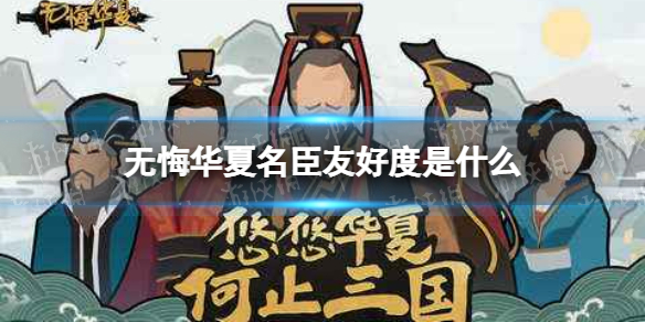 无悔华夏名臣友好度是什么 无悔华夏名臣友好度介绍