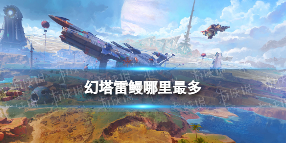 幻塔雷鳗哪里最多 幻塔雷鳗地点分布