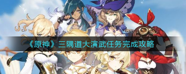 《原神》三隅道大演武任务完成攻略