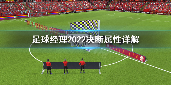 《足球经理2022》决断属性有什么用？决断属性详解