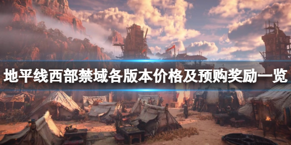 《地平线2西部禁域》预购奖励有什么？各版本价格及预购奖励一览