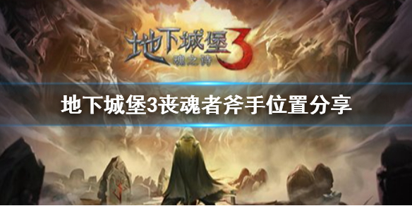 地下城堡3丧魂者斧手在哪 地下城堡3丧魂者斧手位置分享
