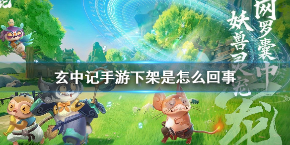 玄中记手游下架是怎么回事 玄中记手游下架说明