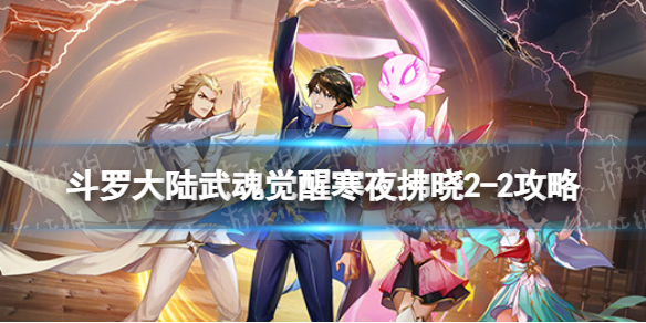 斗罗大陆武魂觉醒寒夜拂晓2-2攻略 寒夜拂晓2-2阵容搭配