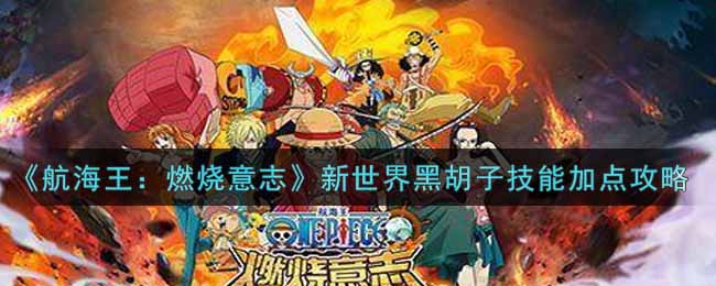 《航海王：燃烧意志》新世界黑胡子技能加点攻略