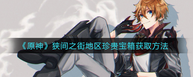《原神》狭间之街地区珍贵宝箱获取方法