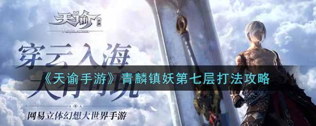 《天谕手游》青麟镇妖第七层打法攻略