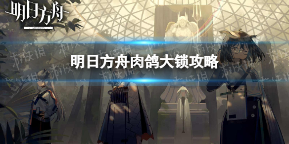 明日方舟大锁怎么打  明日方舟肉鸽大锁攻略