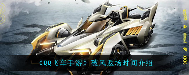 《QQ飞车手游》破风返场时间介绍