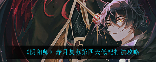《阴阳师》赤月复苏第四天低配打法攻略