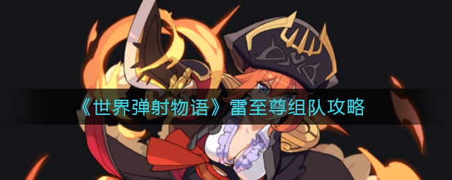 《世界弹射物语》雷至尊组队攻略