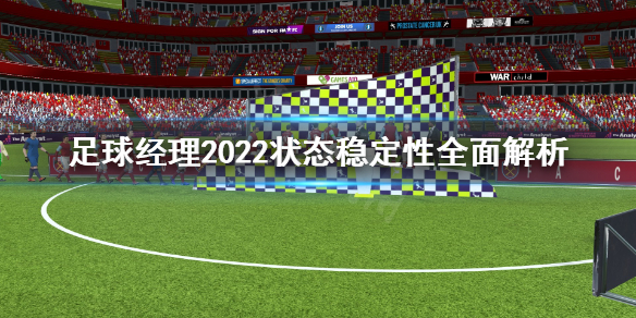 《足球经理2022》状态稳定性重要吗？状态稳定性全面解析