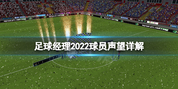 《足球经理2022》球员声望有什么用？球员声望详解