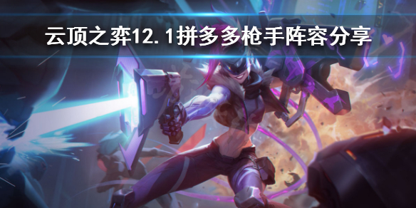 《云顶之弈》金克丝如何搭配阵容？12.1拼多多枪手阵容分享