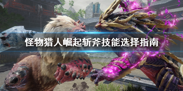 《怪物猎人崛起》斩斧技能怎么选？斩斧技能选择指南