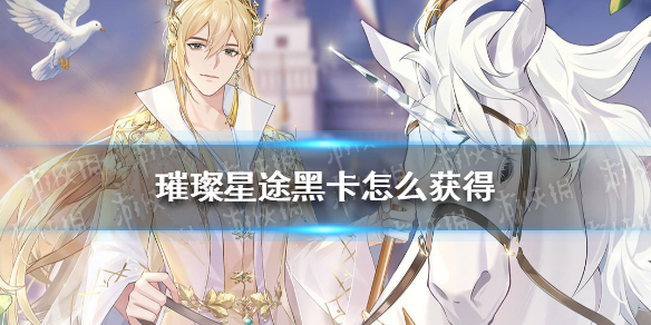 璀璨星途黑卡怎么获得 璀璨星途黑卡获取攻略