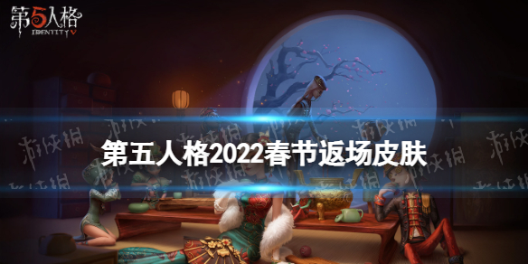 第五人格2022春节限定皮肤返场 第五人格2022春节返场皮肤有什么