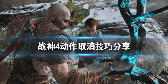 《战神4》动作取消怎么用？动作取消技巧分享