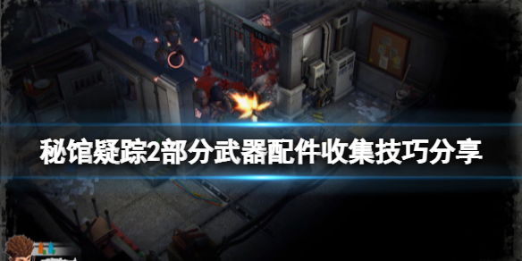 《秘馆疑踪2》部分武器配件收集技巧分享 手枪部件在哪获得？