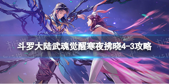 斗罗大陆武魂觉醒寒夜拂晓4-3攻略 寒夜拂晓4-3阵容搭配