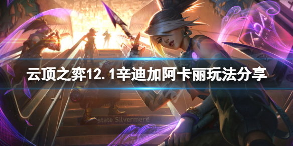 《云顶之弈》12.1迪迦阿卡丽怎么玩？12.1辛迪加阿卡丽玩法分享