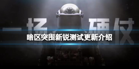 暗区突围新锐测试更新介绍 暗区突围新锐测试版本内容