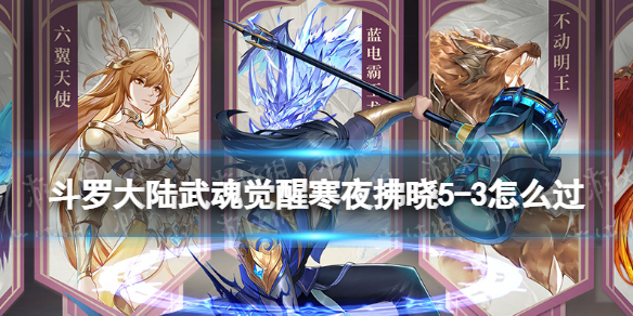 斗罗大陆武魂觉醒寒夜拂晓5-3怎么过 寒夜拂晓5-3过关阵容