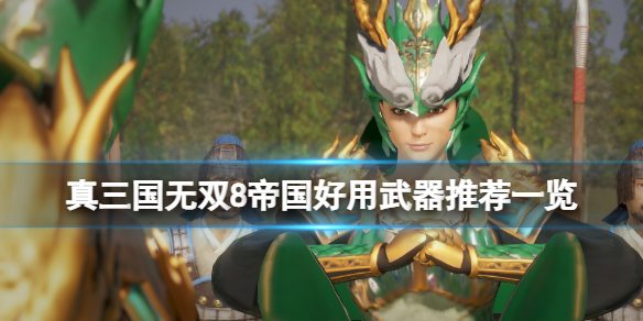 《真三国无双8帝国》哪些武器好用？好用武器推荐一览