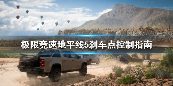 《极限竞速地平线5》过弯刹车点怎么控制？过弯刹车点控制指南