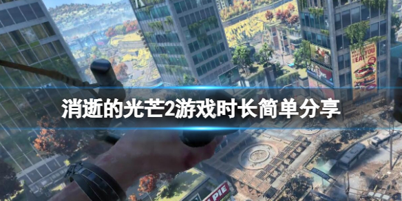 《消逝的光芒2》游戏时长多长？游戏时长简单分享