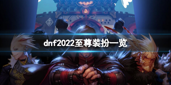 《dnf》2022至尊装扮好看吗？2022至尊装扮一览