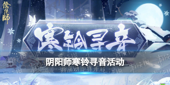阴阳师寒铃寻音活动介绍 阴阳师春节新式神暗示铃彦姬
