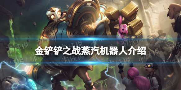 金铲铲之战蒸汽机器人怎么样 金铲铲之战时空裂痕英雄蒸汽机器人介绍