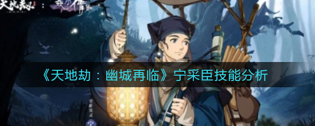 《天地劫：幽城再临》宁采臣技能分析