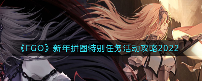 《FGO》新年拼图特别任务活动攻略2022