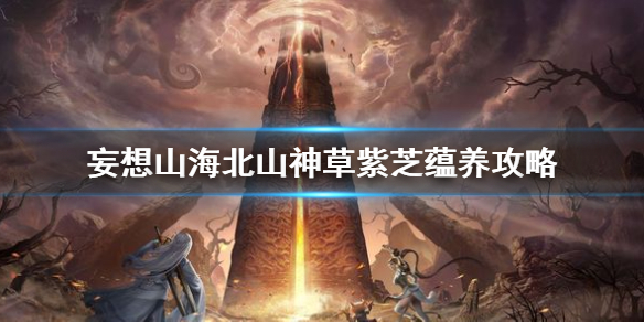 妄想山海北山神草紫芝怎么蕴养 妄想山海北山神草紫芝蕴养攻略