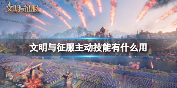 文明与征服主动技能有什么用 文明与征服主动技能作用介绍