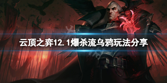 《云顶之弈》12.1爆杀流乌鸦怎么玩？12.1爆杀流乌鸦玩法分享