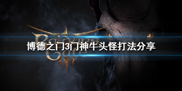 《博德之门3》门神牛头怪怎么打？门神牛头怪打法分享