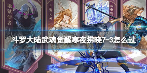 斗罗大陆武魂觉醒寒夜拂晓7-3怎么过 寒夜拂晓7-3过关阵容