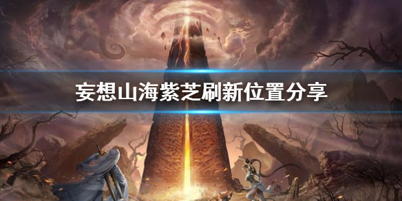 妄想山海紫芝怎么获得 妄想山海紫芝刷新位置分享