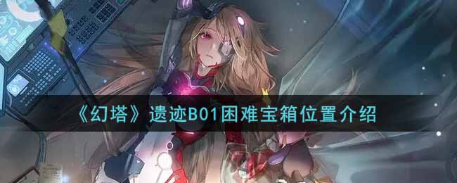 《幻塔》遗迹B01困难宝箱位置介绍