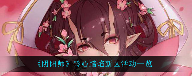《阴阳师》铃心踏焰新区活动一览
